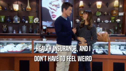HEALTH INSURANCE, AND I DON'T HAVE TO FEEL WEIRD 