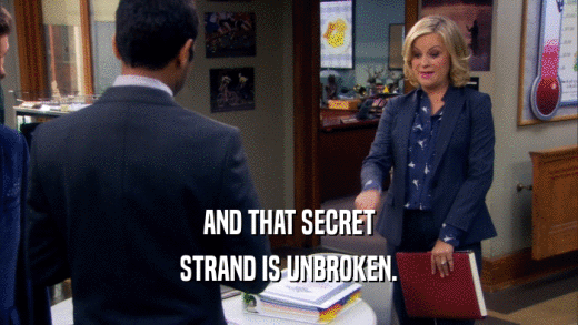 AND THAT SECRET STRAND IS UNBROKEN. 