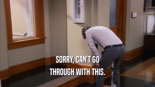 SORRY, CAN'T GO THROUGH WITH THIS. 