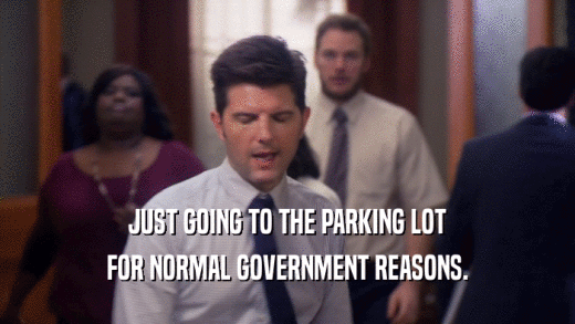 JUST GOING TO THE PARKING LOT FOR NORMAL GOVERNMENT REASONS. 