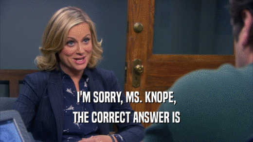 I'M SORRY, MS. KNOPE, THE CORRECT ANSWER IS 