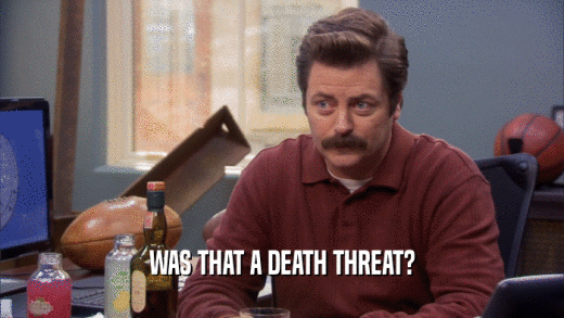 WAS THAT A DEATH THREAT?  