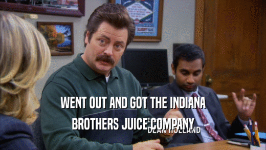 WENT OUT AND GOT THE INDIANA BROTHERS JUICE COMPANY 
