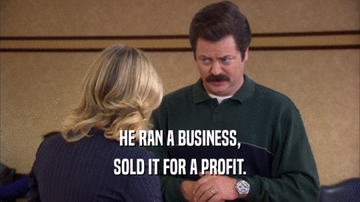 HE RAN A BUSINESS, SOLD IT FOR A PROFIT. 