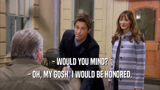 - WOULD YOU MIND? - OH, MY GOSH. I WOULD BE HONORED. 