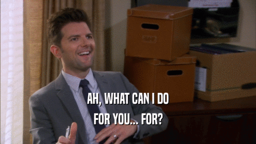 AH, WHAT CAN I DO FOR YOU... FOR? 