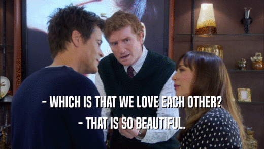 - WHICH IS THAT WE LOVE EACH OTHER? - THAT IS SO BEAUTIFUL. 