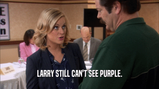 LARRY STILL CAN'T SEE PURPLE.
  