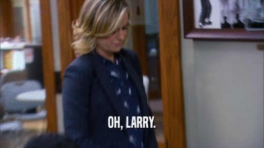 OH, LARRY.  