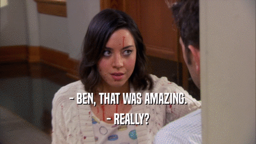 - BEN, THAT WAS AMAZING. - REALLY? 