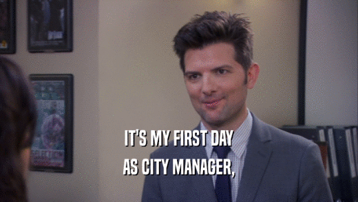 IT'S MY FIRST DAY AS CITY MANAGER, 