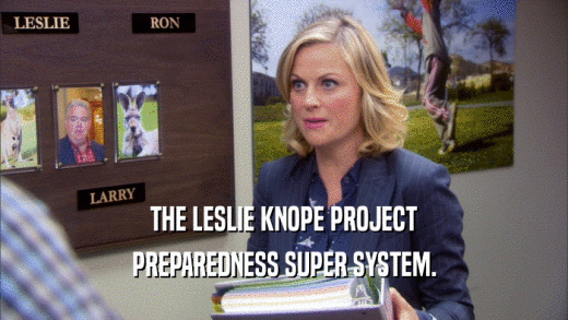 THE LESLIE KNOPE PROJECT PREPAREDNESS SUPER SYSTEM. 