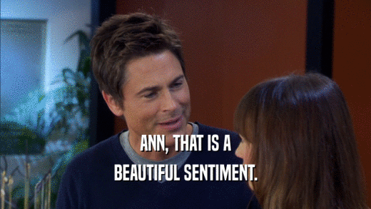 ANN, THAT IS A BEAUTIFUL SENTIMENT. 