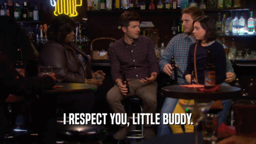I RESPECT YOU, LITTLE BUDDY.  