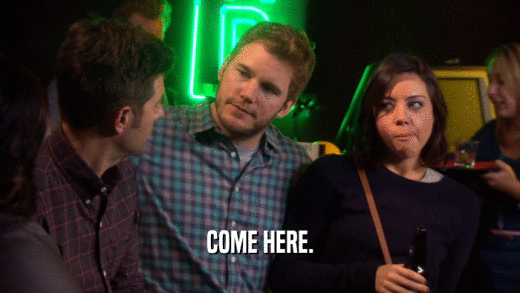 COME HERE.  
