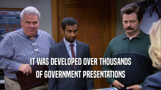 IT WAS DEVELOPED OVER THOUSANDS OF GOVERNMENT PRESENTATIONS 