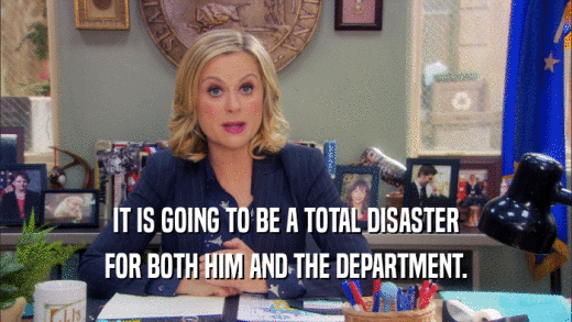 IT IS GOING TO BE A TOTAL DISASTER FOR BOTH HIM AND THE DEPARTMENT. 