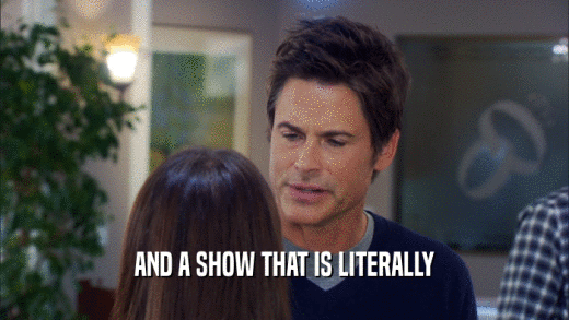 AND A SHOW THAT IS LITERALLY  