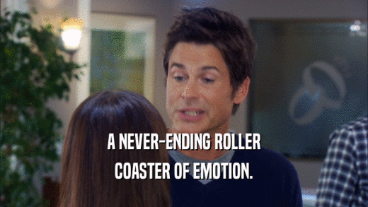 A NEVER-ENDING ROLLER COASTER OF EMOTION. 