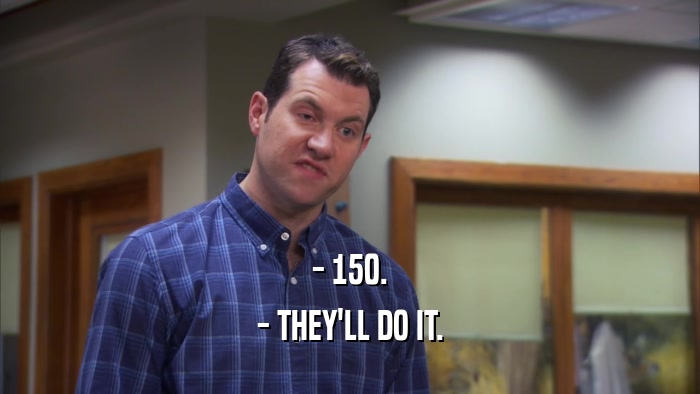 - 150. - THEY'LL DO IT. 