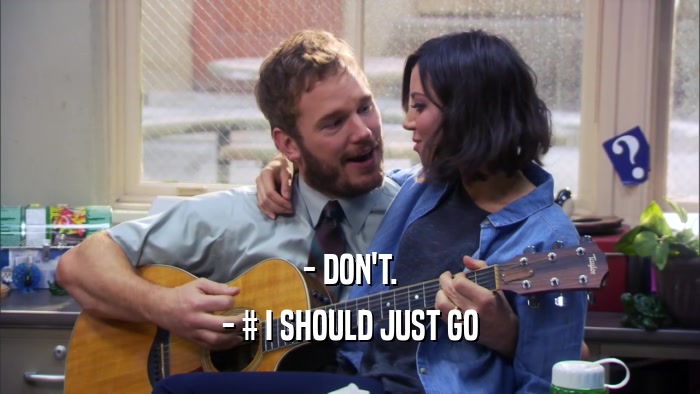- DON'T. - # I SHOULD JUST GO 