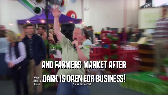 AND FARMERS MARKET AFTER DARK IS OPEN FOR BUSINESS! 