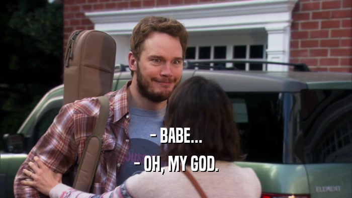 - BABE... - OH, MY GOD. 