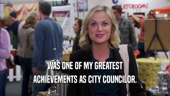WAS ONE OF MY GREATEST ACHIEVEMENTS AS CITY COUNCILOR. 