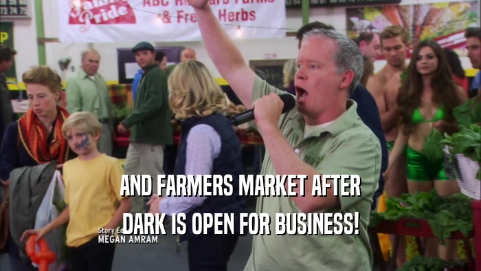 AND FARMERS MARKET AFTER DARK IS OPEN FOR BUSINESS! 