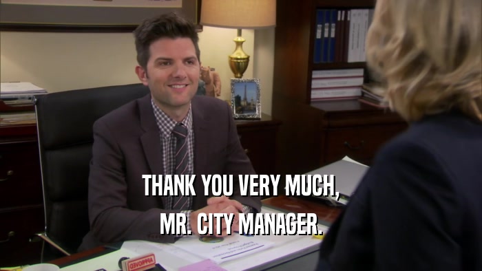 THANK YOU VERY MUCH, MR. CITY MANAGER. 