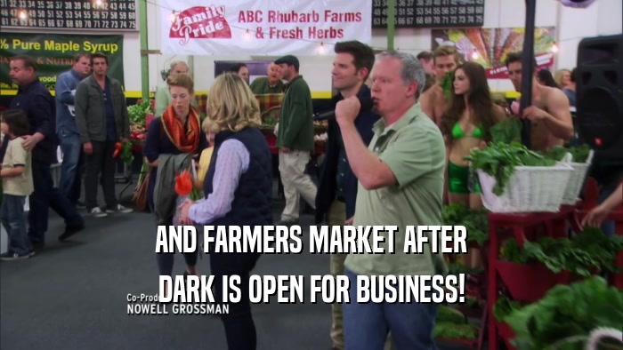 AND FARMERS MARKET AFTER DARK IS OPEN FOR BUSINESS! 