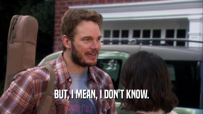 BUT, I MEAN, I DON'T KNOW.  
