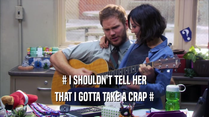 # I SHOULDN'T TELL HER THAT I GOTTA TAKE A CRAP # 