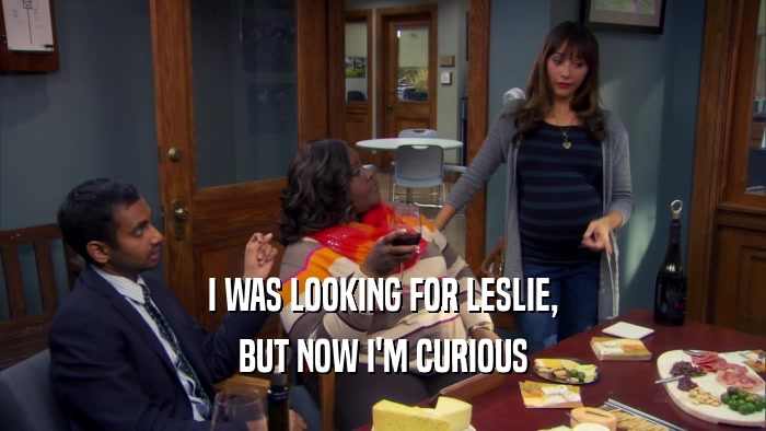 I WAS LOOKING FOR LESLIE, BUT NOW I'M CURIOUS 