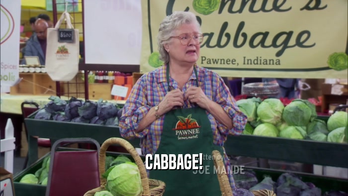 CABBAGE!  