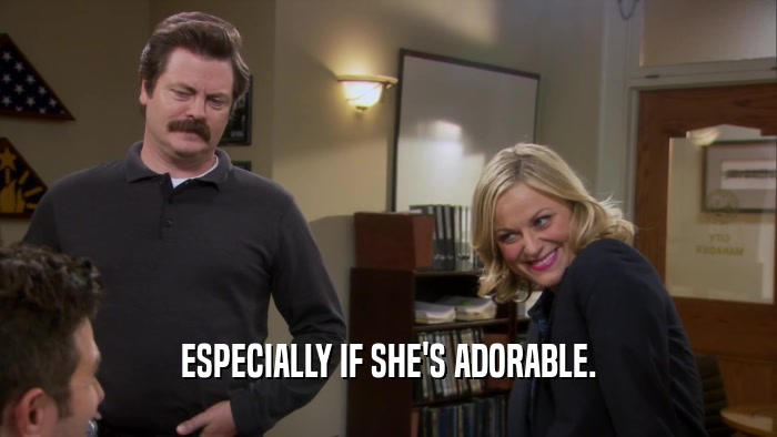 ESPECIALLY IF SHE'S ADORABLE.  