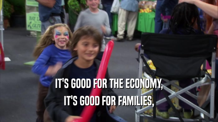 IT'S GOOD FOR THE ECONOMY, IT'S GOOD FOR FAMILIES, 