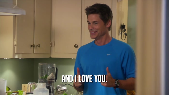 AND I LOVE YOU.  
