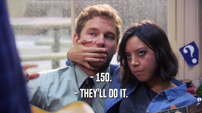 - 150. - THEY'LL DO IT. 