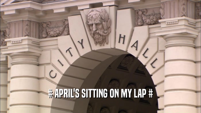 # APRIL'S SITTING ON MY LAP #  
