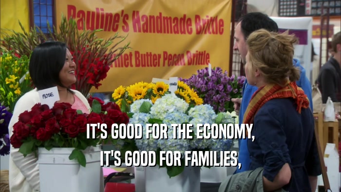 IT'S GOOD FOR THE ECONOMY, IT'S GOOD FOR FAMILIES, 