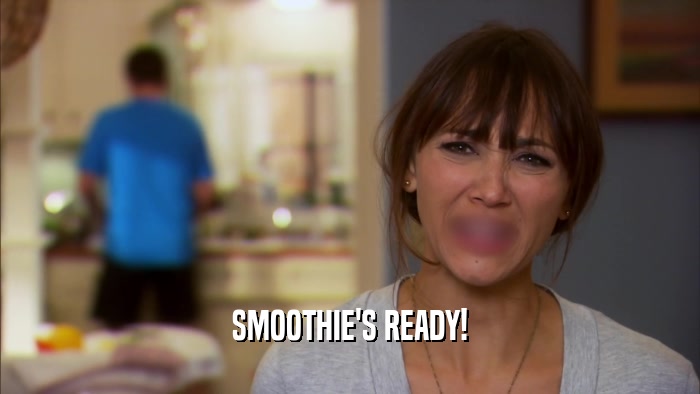 SMOOTHIE'S READY!  