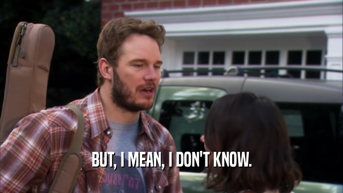 BUT, I MEAN, I DON'T KNOW.  