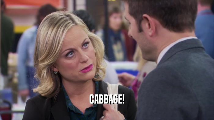 CABBAGE!  