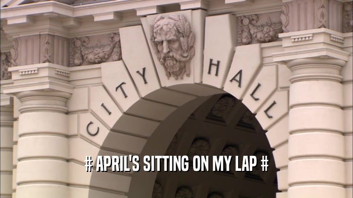 # APRIL'S SITTING ON MY LAP #  