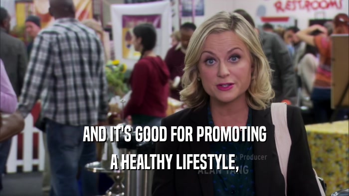 AND IT'S GOOD FOR PROMOTING A HEALTHY LIFESTYLE, 