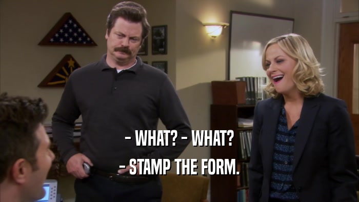 - WHAT? - WHAT? - STAMP THE FORM. 