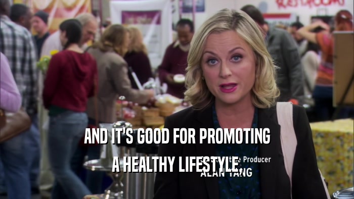 AND IT'S GOOD FOR PROMOTING A HEALTHY LIFESTYLE, 