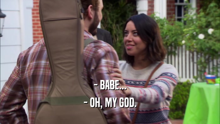 - BABE... - OH, MY GOD. 
