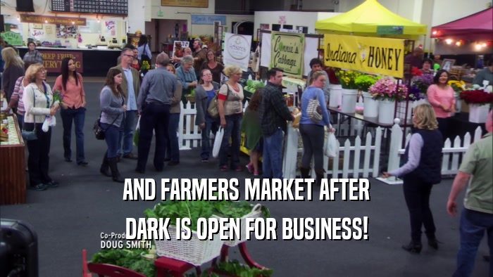 AND FARMERS MARKET AFTER DARK IS OPEN FOR BUSINESS! 